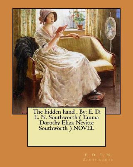 The hidden hand . By: E. D. E. N. Southworth ( Emma Dorothy Eliza Nevitte Southworth ) NOVEL by E. D. E. N. Southworth