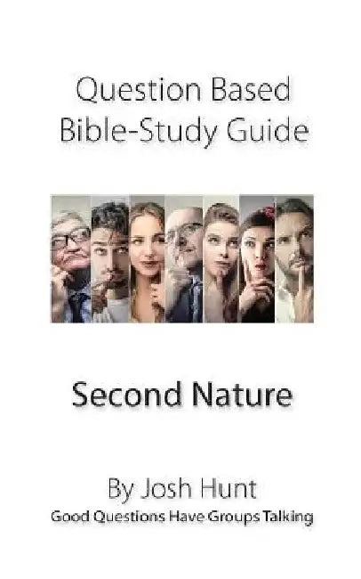 Question-based Bible Study Guide -- Second Nature: Good Questions Have Groups Talking by Josh Hunt