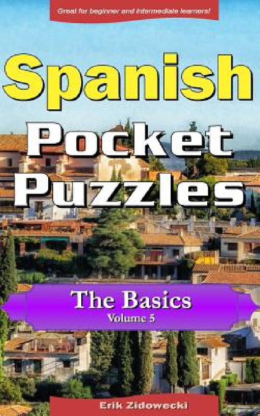 Spanish Pocket Puzzles - The Basics - Volume 5: A collection of puzzles and quizzes to aid your language learning by Erik Zidowecki