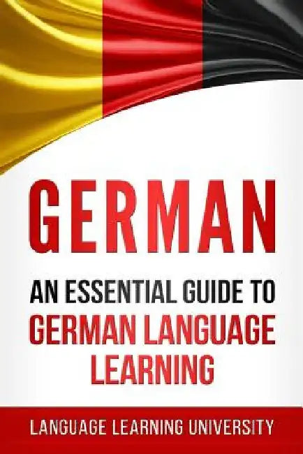 German: An Essential Guide to German Language Learning by Language Learning University