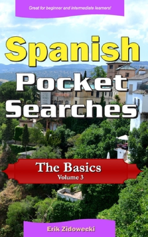 Spanish Pocket Searches - The Basics - Volume 3: A set of word search puzzles to aid your language learning by Erik Zidowecki