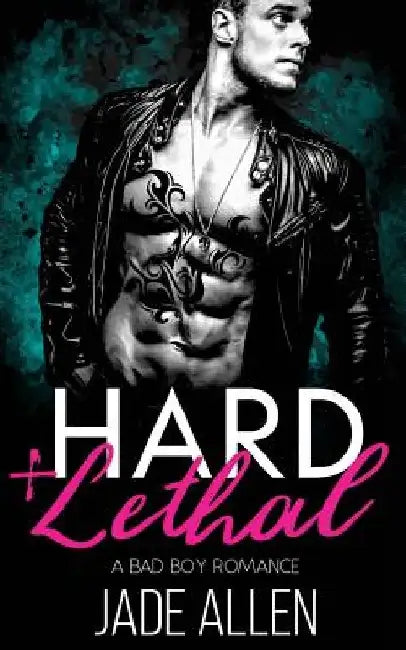 Hard & Lethal: A Bad Boy Romance by Jade Allen