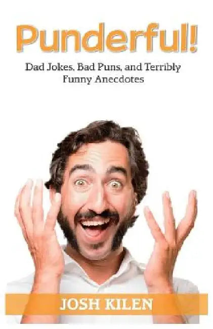 Punderful!: Dad Jokes, Bad Puns, and terribly Funny Anecdotes by Josh Kilen