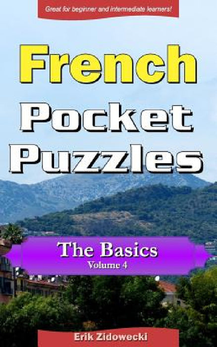French Pocket Puzzles - The Basics - Volume 4: A collection of puzzles and quizzes to aid your language learning by Erik Zidowecki
