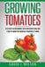 Growing Tomatoes: An Essential Beginners Guide on Everything You Need to Know for Growing Tomatoes at Home by David J. Wilson