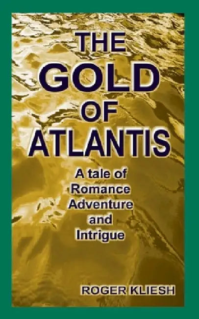 The Gold of Atlantis: A Tale of Adventure, Romance, and Intrigue by Roger Kliesh