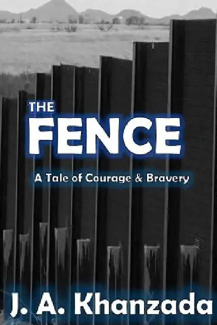 The Fence: The Tale Courage & Bravery by J. a. Khanzada