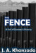 The Fence: The Tale Courage & Bravery by J. a. Khanzada