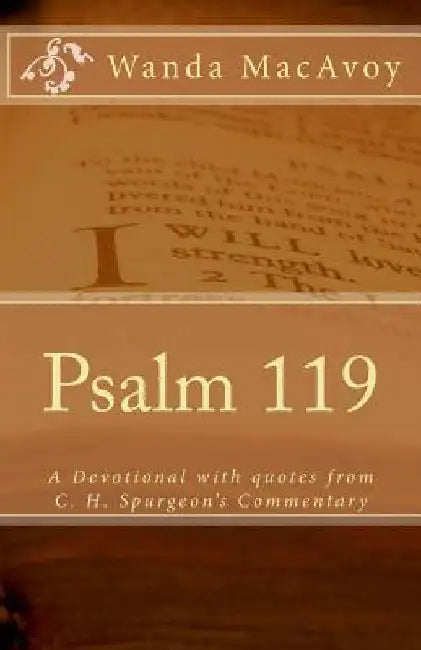 Psalm 119: A Devotional Including Quotes from Charles H. Spurgeon's Devotional Commentary by Wanda MacAvoy