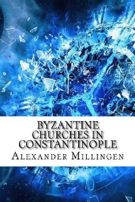 Byzantine Churches in Constantinople by Alexander Van Millingen