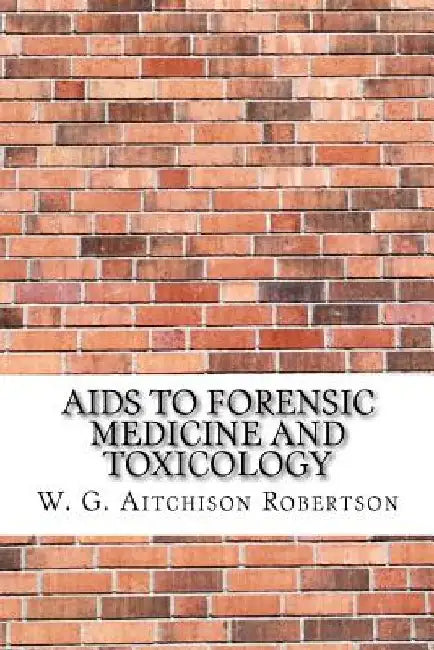 Aids to Forensic Medicine and Toxicology by W. G. Aitchison Robertson