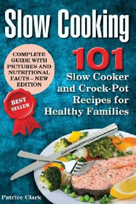 Slow Cooking: 101 Slow Cooker and Crock-Pot Recipes for Healthy Families by Patrice Clark