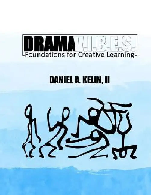 Drama V.I.B.E.S.: Foundations for Creative Learning by Daniel a. Kelin II