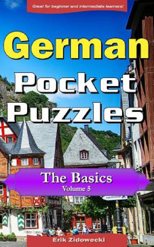 German Pocket Puzzles - The Basics - Volume 5: A collection of puzzles and quizzes to aid your language learning by Erik Zidowecki