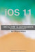 iOS 11, tvOS 11, and watchOS 4 for Users and Developers by Wayne Dixon
