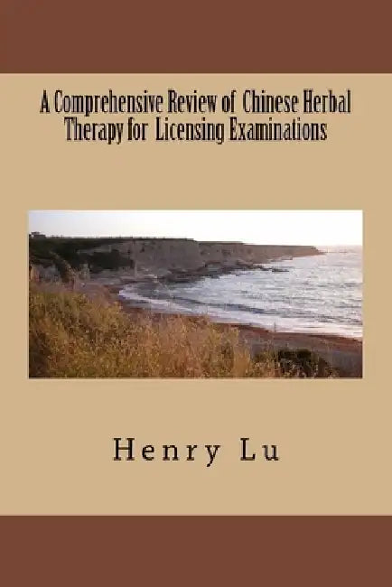 A Comprehensive Review of Chinese Herbal Therapy for Licensing Examinations by Henry C. Lu