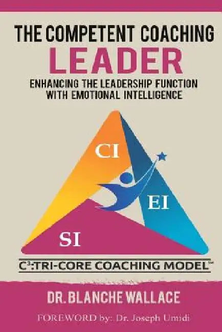 The Competent Coaching Leader: Enhancing the Leadership Experience With Emotional Intelligence by Blanche Wallace