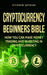 Cryptocurrency: Beginners Bible - How You Can Make Money Trading and Investing in Cryptocurrency like Bitcoin, Ethereum and altcoins by Stephen Satoshi