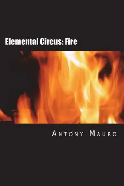 Elemental Circus: Fire by Antony Mauro