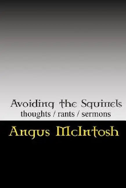 Avoiding the Squirrels: Thoughts, Rants & Sermons of the Laird Archbishop, Temple of the Circus Monkey by Angus McIntosh