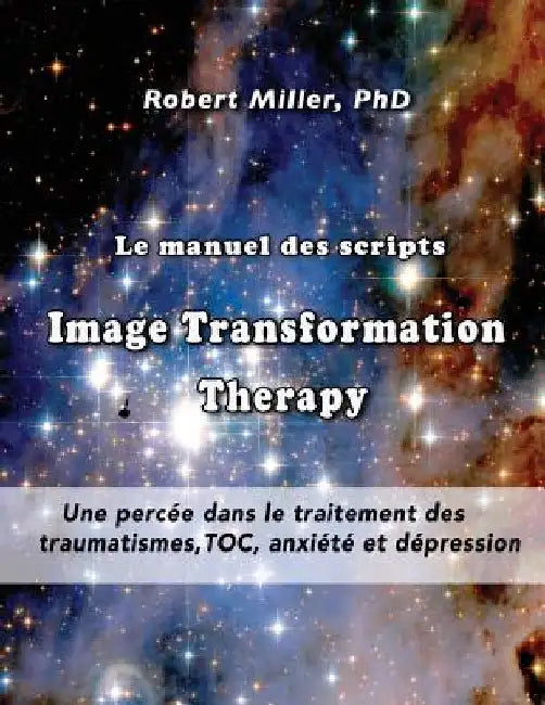 Le manuel des scripts Image Transformation Therapy pour les thérapeutes: Une percée dans le traitement des traumatismes, TOC, anxiété et dépression by Miller, Robert