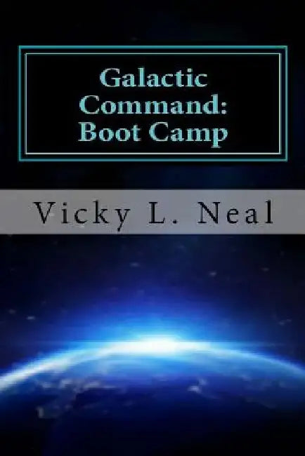Galactic Command: Boot Camp by Vicky L. Neal