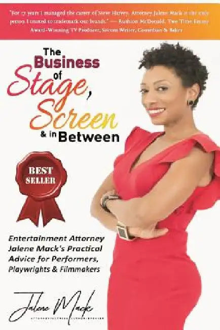 The Business of Stage, Screen & In Between: Entertainment Attorney Jalene Mack's Practical Advice for Performers, Playwrights & Filmmakers by Jalene Mack