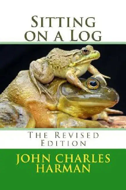 Sitting on a Log: The Revised Edition by John Charles Harman