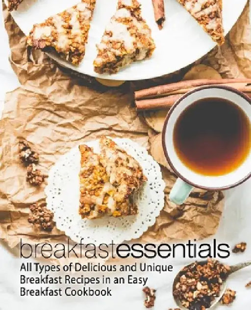 Breakfast Essentials: All Types of Delicious and Unique Breakfast Recipes in an Easy Breakfast Cookbook by Booksumo Press