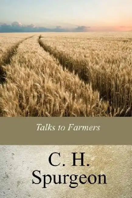 Talks to Farmers by Charles Haddon Spurgeon