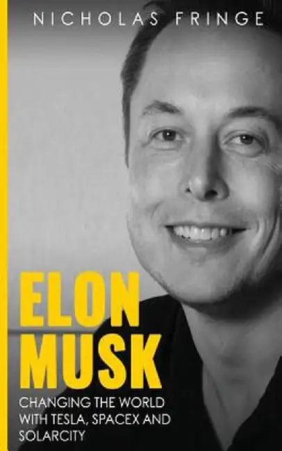 Elon Musk: Changing the World with Tesla, Spacex, and Solarcity. by Nicholas Fringe
