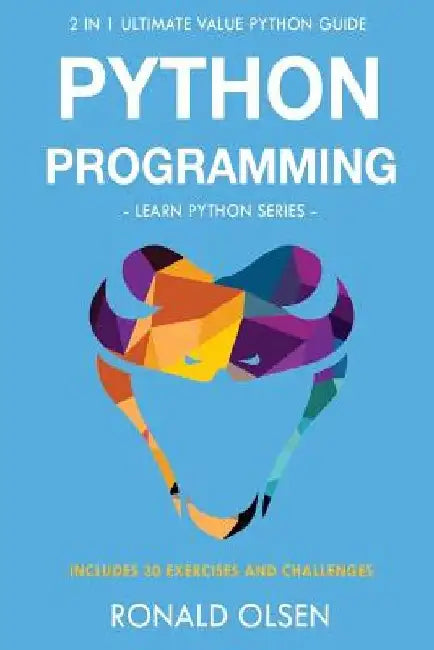 Python Programming: : 2 in 1 Ultimate Value Python Guide (Learn Python Series). 30 Exercises and Challenges INCLUDED! by Ronald Olsen
