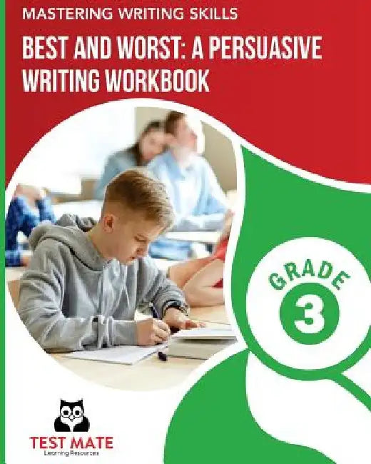 MASTERING WRITING SKILLS Best and Worst: A Persuasive Writing Workbook, Grade 3: Engaging Activities to Develop Opinion Piece Writing Skills by Test Mate Learning Resources