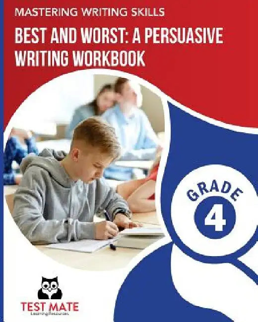 MASTERING WRITING SKILLS Best and Worst: A Persuasive Writing Workbook, Grade 4: Engaging Activities to Develop Opinion Piece Writing Skills by Test Mate Learning Resources