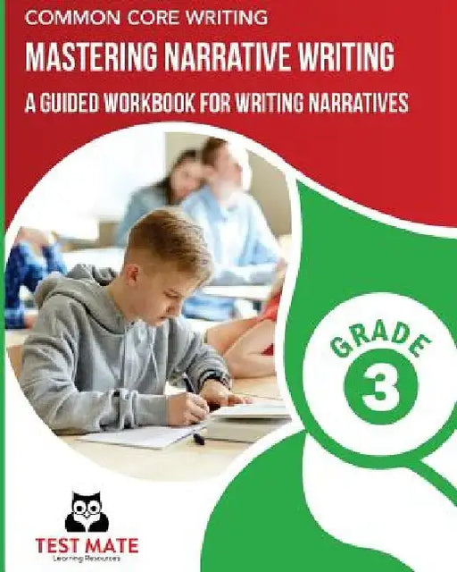 COMMON CORE WRITING Mastering Narrative Writing, Grade 3: A Guided Workbook for Writing Narratives by Test Mate Learning Resources
