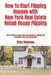 How To Start Flipping Houses with New York Real Estate Rehab House Flipping: How To Sell Your House Fast & Get Funding For Flipping REO Properties & N by Brian Mahoney