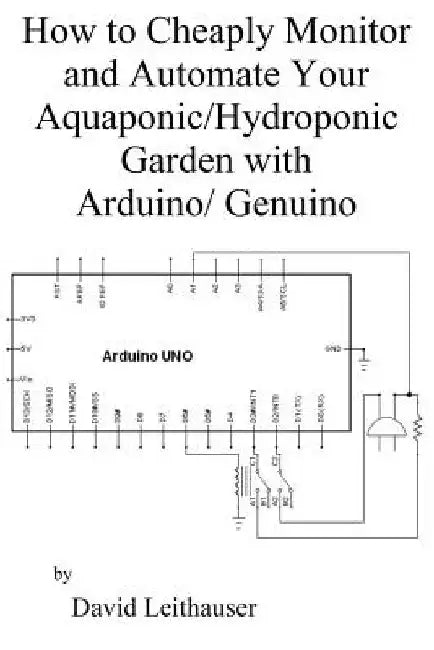 How to Cheaply Monitor and Automate Your Aquaponic/Hydroponic Garden with Arduin by David C. Leithauser