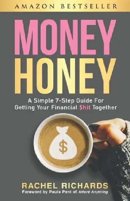 Money Honey: A Simple 7-Step Guide For Getting Your Financial $hit Together by Paula Pant