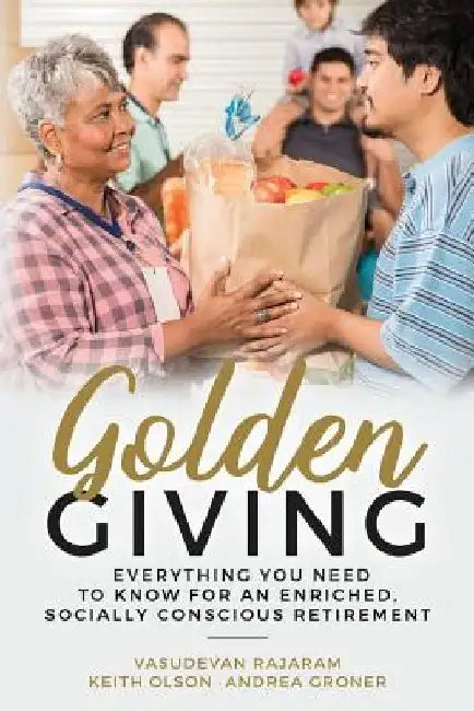 Golden Giving - Everything You Need to Know for an Enriched, Socially Conscious Retirement by Keith Olson