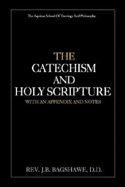 The Catechism and Holy Scripture by J. B. Bagshawe D. D.