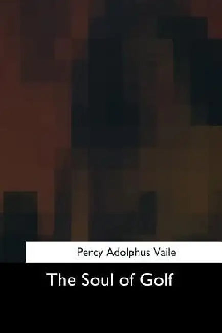 The Soul of Golf by Percy Adolphus Vaile
