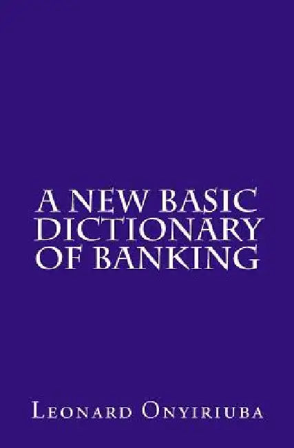 A New Basic Dictionary of Banking by Leonard Onyiriuba