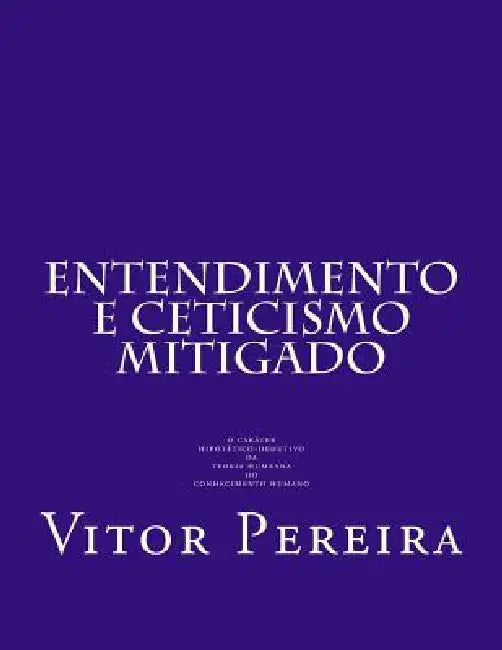 Entendimento e Cepticismo mitigado: o caráter hipotético-dedutivo da teoria humeana do conhecimento humano by Vitor Pereira