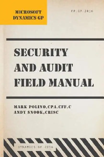Microsoft Dynamics GP Security and Audit Field Manual: Dynamics GP 2016 by Andy Snook