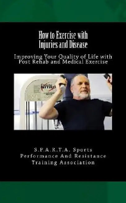 How to Exercise with Injuries and Disease: Improving Your Quality of Life with Post Rehab and Medical Exercise by Sports Performance and Resistance Traini