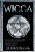 Wicca: 3 Manuscripts - Introductory Guide, Book Of Spells, Herbal Magic by Luna Sidana