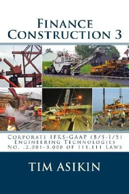 Finance Construction 3: Corporate IFRS-GAAP (B/S-I/S) Engineering Technologies No.,2,001-3,000 of 111,111 Laws by Steve Asikin