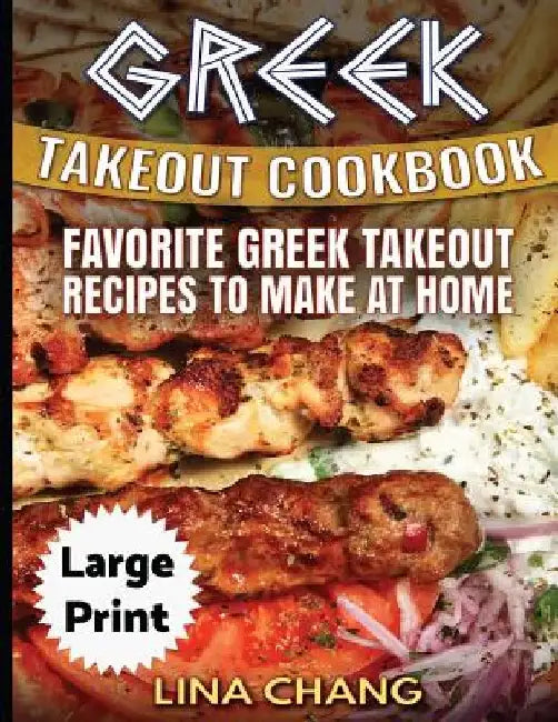 Greek Take-Out Cookbook ***Large Print Edition***: Favorite Greek Takeout Recipes to Make at Home ***Full Color*** by Lina Chang
