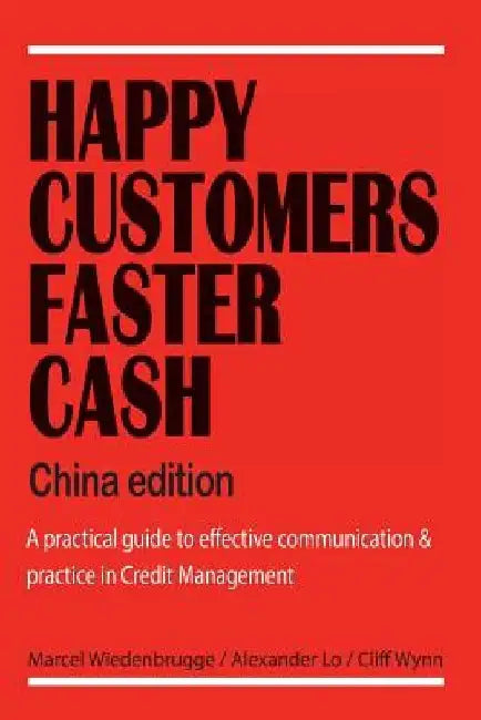 Happy Customers Faster Cash China edition: A practical guide to effective communication & practice in Credit Management by Alexander Lo