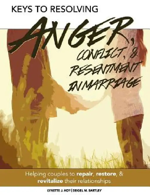 Keys to Resolving Anger, Conflict, & Resentment in Marriage by Seigel Bartley
